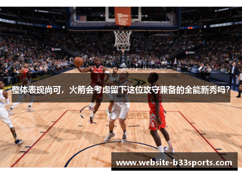 整体表现尚可，火箭会考虑留下这位攻守兼备的全能新秀吗？